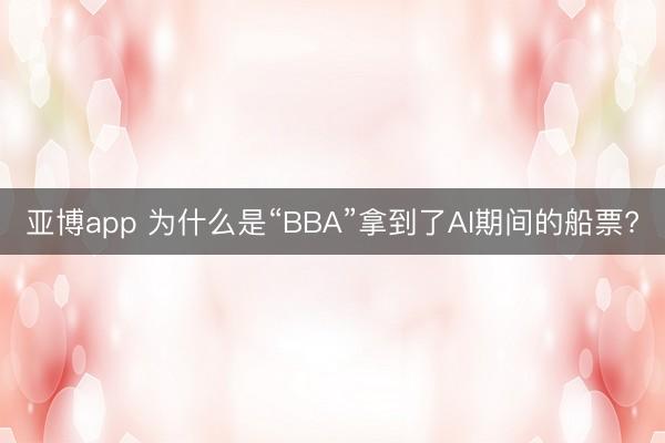 亚博app 为什么是“BBA”拿到了AI期间的船票?