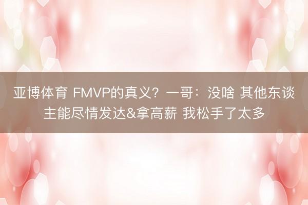 亚博体育 FMVP的真义?一哥:没啥 其他东谈主能尽情发达&拿高薪 我松手了太多