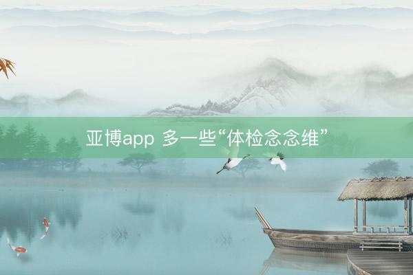亚博app 多一些“体检念念维”