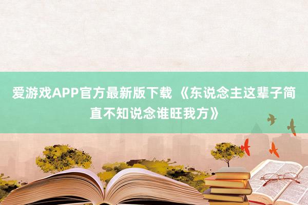 爱游戏APP官方最新版下载 《东说念主这辈子简直不知说念谁旺我方》