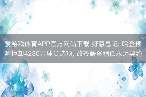 爱游戏体育APP官方网站下载 好意思记: 哈登预测拒却4230万球员选项, 改签薪资稍低永远契约
